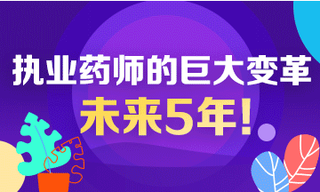 未來5年！執(zhí)業(yè)藥師行業(yè)面臨的巨大變革！