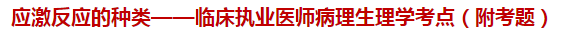 應(yīng)激反應(yīng)的種類——臨床執(zhí)業(yè)醫(yī)師病理生理學(xué)考點(diǎn)（附試題）