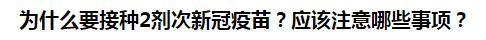 為什么要接種2劑次新冠疫苗？應(yīng)該注意哪些事項(xiàng)？