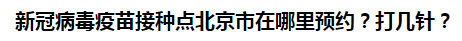 新冠病毒疫苗接種點(diǎn)北京市在哪里預(yù)約？打幾針？