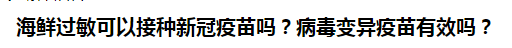 海鮮過(guò)敏可以接種新冠疫苗嗎？病毒變異疫苗有效嗎？