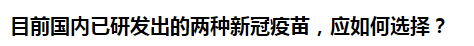 目前國內(nèi)已研發(fā)出的兩種新冠疫苗，應(yīng)如何選擇？