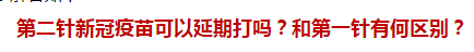 第二針新冠疫苗可以延期打嗎？和第一針有何區(qū)別？