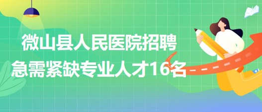 山東省濟(jì)寧市微山縣人民醫(yī)院招聘急需緊缺專業(yè)人才16名