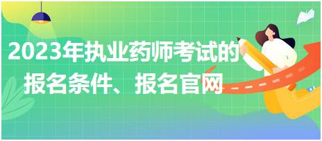 2023年執(zhí)業(yè)藥師考試的報名條件、報名官網(wǎng)！