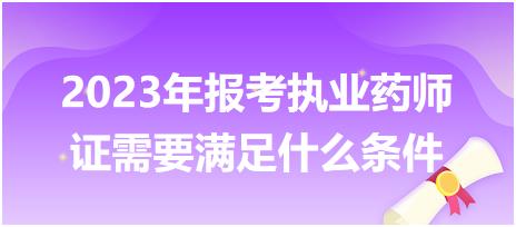 2023年報考執(zhí)業(yè)藥師證需要滿足什么條件？