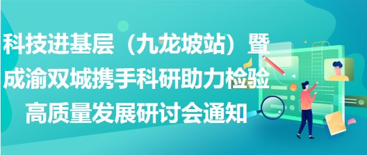 2023年科技進基層（九龍坡站）暨成渝雙城攜手科研助力檢驗高質量發(fā)展研討會通知