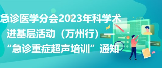 急診醫(yī)學(xué)分會(huì)2023年科學(xué)術(shù)進(jìn)基層活動(dòng)（萬州行）—“急診重癥超聲培訓(xùn)”通知