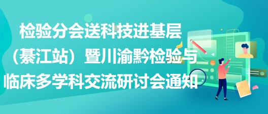 2023年檢驗分會送科技進基層（綦江站）暨川渝黔檢驗與臨床多學科交流研討會通知