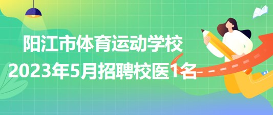 廣東省陽江市體育運動學校2023年5月招聘校醫(yī)1名