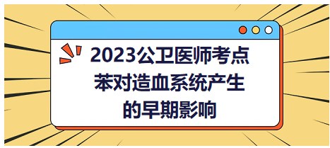 2023公衛(wèi)醫(yī)師考點(diǎn)-苯對造血系統(tǒng)產(chǎn)生的早期影響