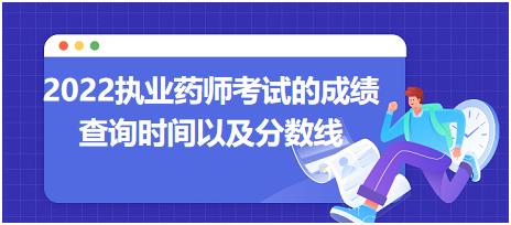 2022執(zhí)業(yè)藥師考試的成績(jī)查詢時(shí)間以及分?jǐn)?shù)線