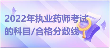 2022年執(zhí)業(yè)藥師考試的科目/合格分?jǐn)?shù)線！