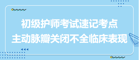 主動脈瓣關(guān)閉不全臨床表現(xiàn)-2024初級護師考試速記考點