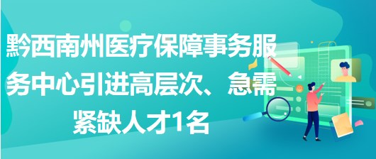 黔西南州醫(yī)療保障事務(wù)服務(wù)中心引進(jìn)高層次、急需緊缺人才1名