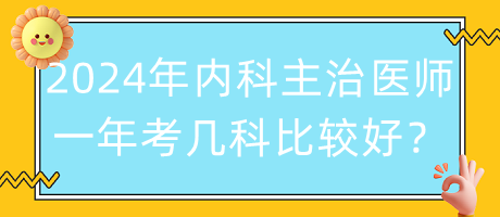 2024年內(nèi)科主治醫(yī)師一年考幾科比較好？