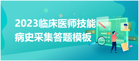 2023臨床醫(yī)師實踐技能病史采集答題模板