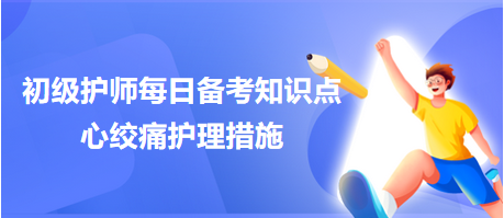 2024初級護(hù)師考試每日備考知識點(diǎn)：心絞痛護(hù)理措施