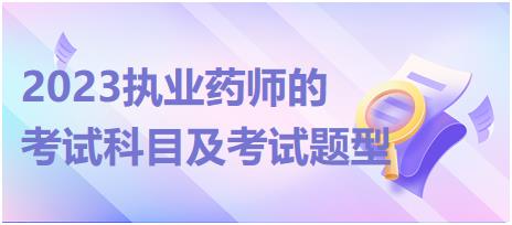 2023執(zhí)業(yè)藥師的考試科目及考試題型！