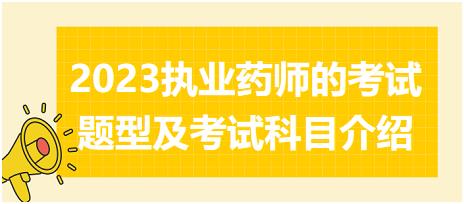 2023執(zhí)業(yè)藥師的考試題型及考試科目介紹？