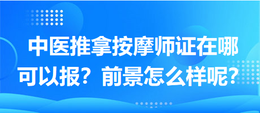 中醫(yī)推拿按摩師證在哪可以報？前景怎么樣呢？