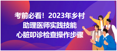 心臟叩診檢查操作步驟-2023鄉(xiāng)村助理醫(yī)師實踐技能高頻考點分享！