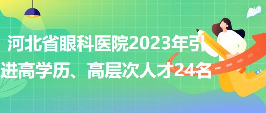 河北省眼科醫(yī)院2023年引進高學(xué)歷、高層次人才24名