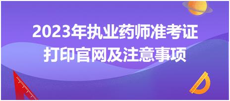 2023年執(zhí)業(yè)藥師準考證打印官網(wǎng)及注意事項？