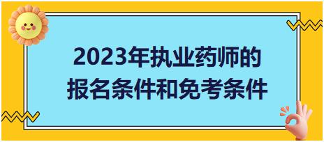 2023年執(zhí)業(yè)藥師的報名條件和免考條件？