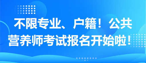 不限專業(yè)、戶籍！公共營養(yǎng)師考試報名開始啦！