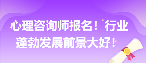 心理咨詢師報名！行業(yè)蓬勃發(fā)展前景大好！