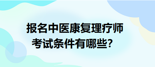 報名中醫(yī)康復理療師考試條件有哪些？