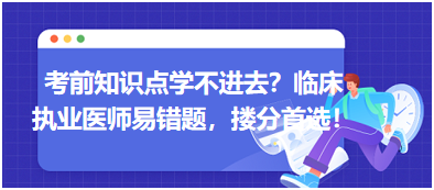 考前知識點學不進去？臨床執(zhí)業(yè)醫(yī)師易錯題，含解析更易讀懂，摟分首選！