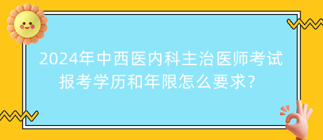 2024年中西醫(yī)內(nèi)科主治醫(yī)師考試報考學(xué)歷和年限怎么要求？