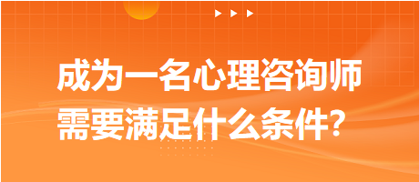 成為一名心理咨詢師需要滿足什么條件？