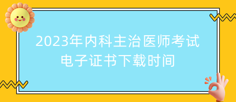 2023年內(nèi)科主治醫(yī)師考試電子證書(shū)下載時(shí)間