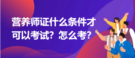 營養(yǎng)師證什么條件才可以考試？怎么考？