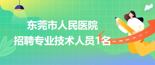 東莞市人民醫(yī)院2023年7月招聘專業(yè)技術(shù)人員1名