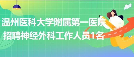 溫州醫(yī)科大學附屬第一醫(yī)院2023年招聘神經外科工作人員1名