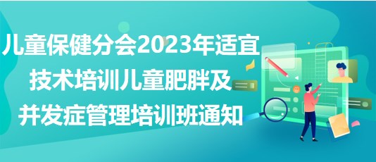 兒童保健分會2023年適宜技術培訓——兒童肥胖及并發(fā)癥管理培訓班通知