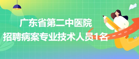 廣東省第二中醫(yī)院2023年7月招聘病案專業(yè)技術人員1名