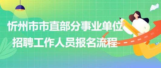 忻州市2023年市直部分事業(yè)單位招聘工作人員報(bào)名流程