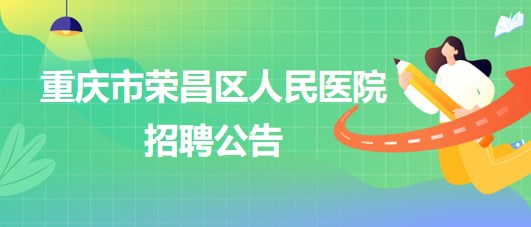 重慶市榮昌區(qū)人民醫(yī)院招聘麻醉科輔檢助理1名、門診導醫(yī)1名