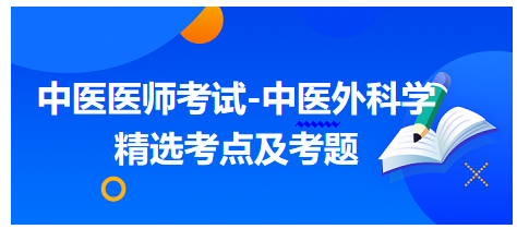 中醫(yī)醫(yī)師-中醫(yī)外科學(xué)精選考點(diǎn)及考題3