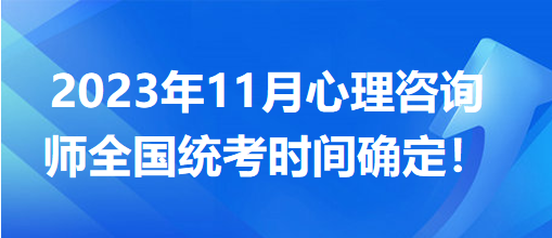 2023年11月心理咨詢師全國(guó)統(tǒng)考時(shí)間確定！