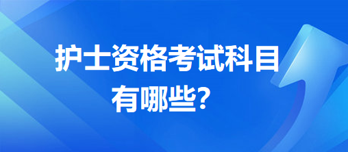 護(hù)士資格考試科目有哪些？