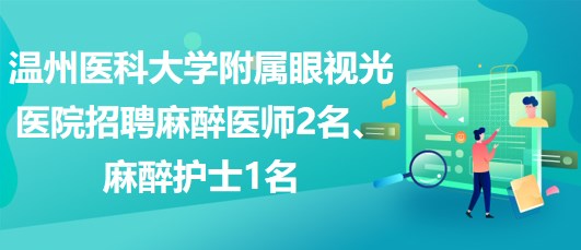 溫州醫(yī)科大學附屬眼視光醫(yī)院招聘麻醉醫(yī)師2名、麻醉護士1名