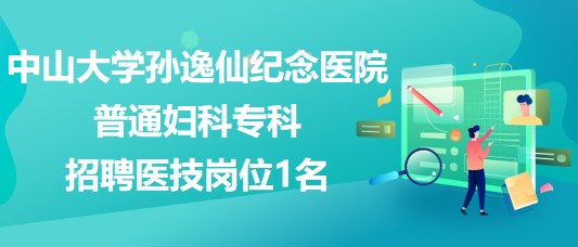 中山大學(xué)孫逸仙紀(jì)念醫(yī)院普通婦科?？普衅羔t(yī)技崗位1名