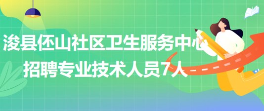 河南省鶴壁市浚縣伾山社區(qū)衛(wèi)生服務(wù)中心招聘專業(yè)技術(shù)人員7人