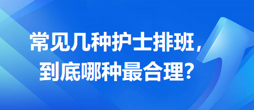 常見(jiàn)幾種護(hù)士排班，到底哪種最合理？